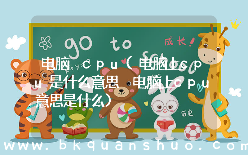电脑 cpu(电脑上cpu是什么意思 电脑上cpu意思是什么)